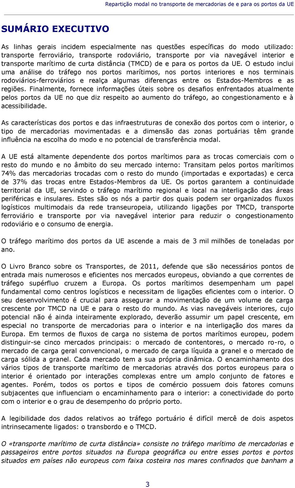 O estudo inclui uma análise do tráfego nos portos marítimos, nos portos interiores e nos terminais rodoviários-ferroviários e realça algumas diferenças entre os Estados-Membros e as regiões.