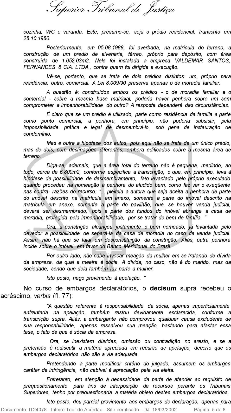 Nele foi instalada a empresa VALDEMAR SANTOS, FERNANDES & CIA. LTDA., contra quem foi dirigida a execução.