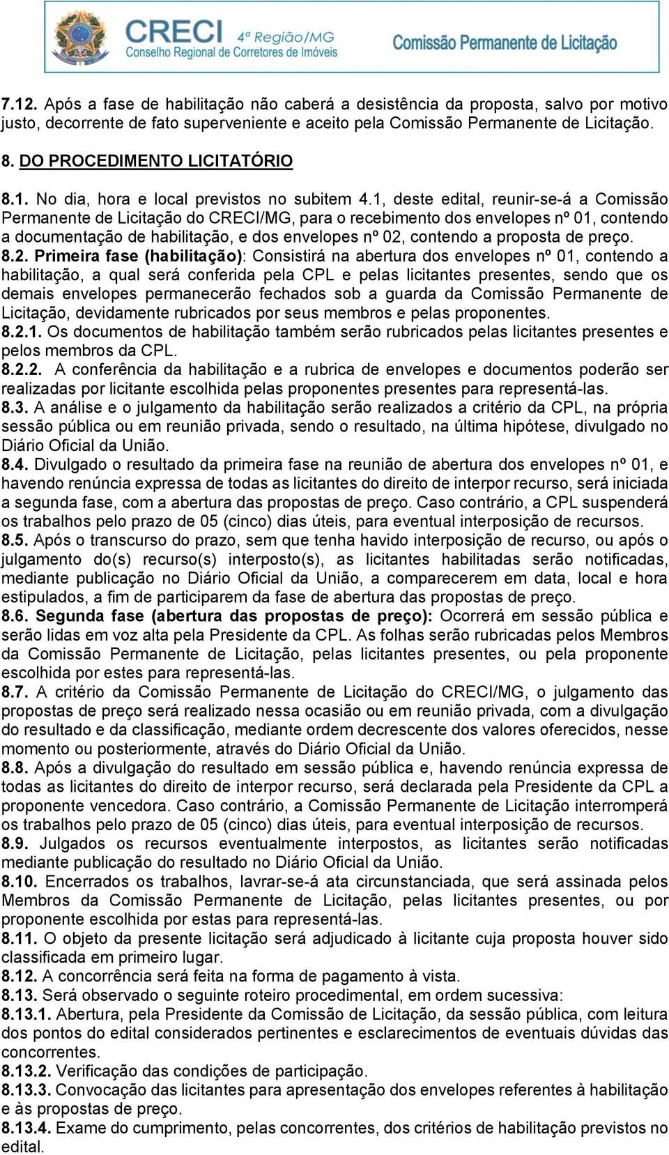 1, deste edital, reunir-se-á a Comissão Permanente de Licitação do CRECI/MG, para o recebimento dos envelopes nº 01, contendo a documentação de habilitação, e dos envelopes nº 02, contendo a proposta