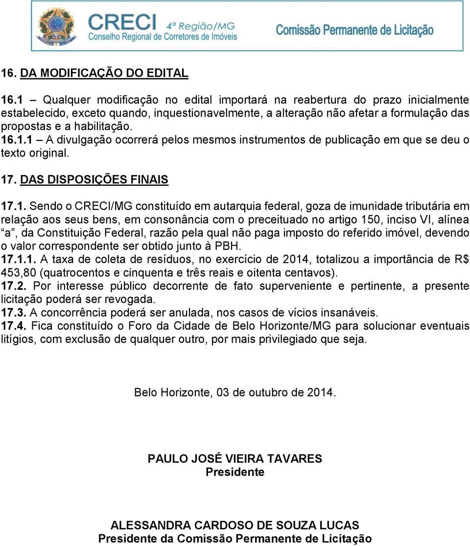 1.1 A divulgação ocorrerá pelos mesmos instrumentos de publicação em que se deu o texto original. 17. DAS DISPOSIÇÕES FINAIS 17.1. Sendo o CRECI/MG constituído em autarquia federal, goza de imunidade