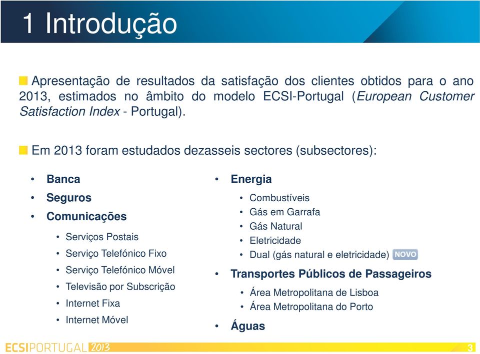 Em 2013 foram estudados dezasseis sectores (subsectores): Banca Energia Seguros Combustíveis Comunicações Serviços Postais Serviço Telefónico Fixo