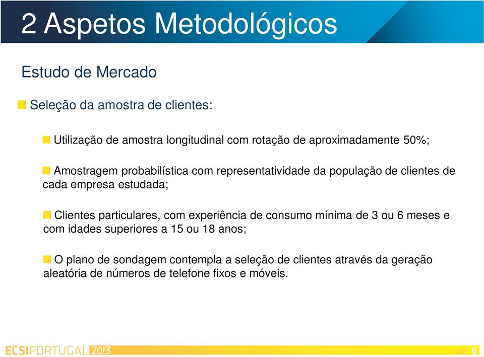 empresa estudada; Clientes particulares, com experiência de consumo mínima de 3 ou 6 meses e com idades superiores a 15