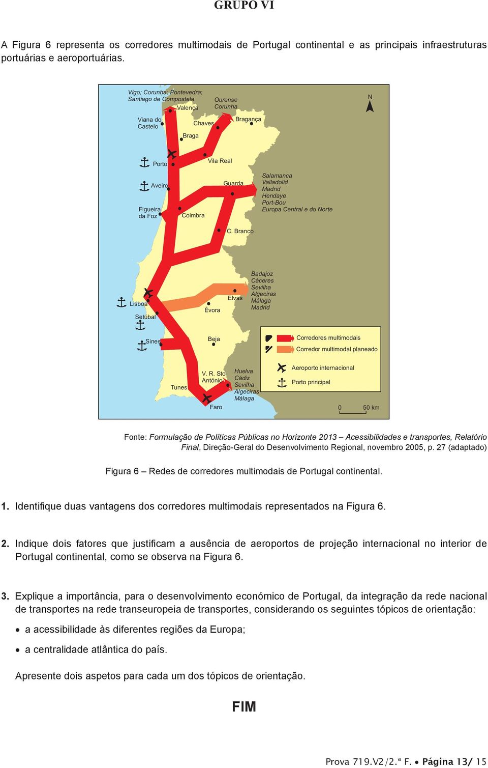 Hendaye Port-Bou Europa Central e do Norte C. Branco Lisboa Setúbal Évora Elvas Badajoz Cáceres Sevilha Algeciras Málaga Madrid Sines Beja Corredores multimodais Corredor multimodal planeado Tunes V.