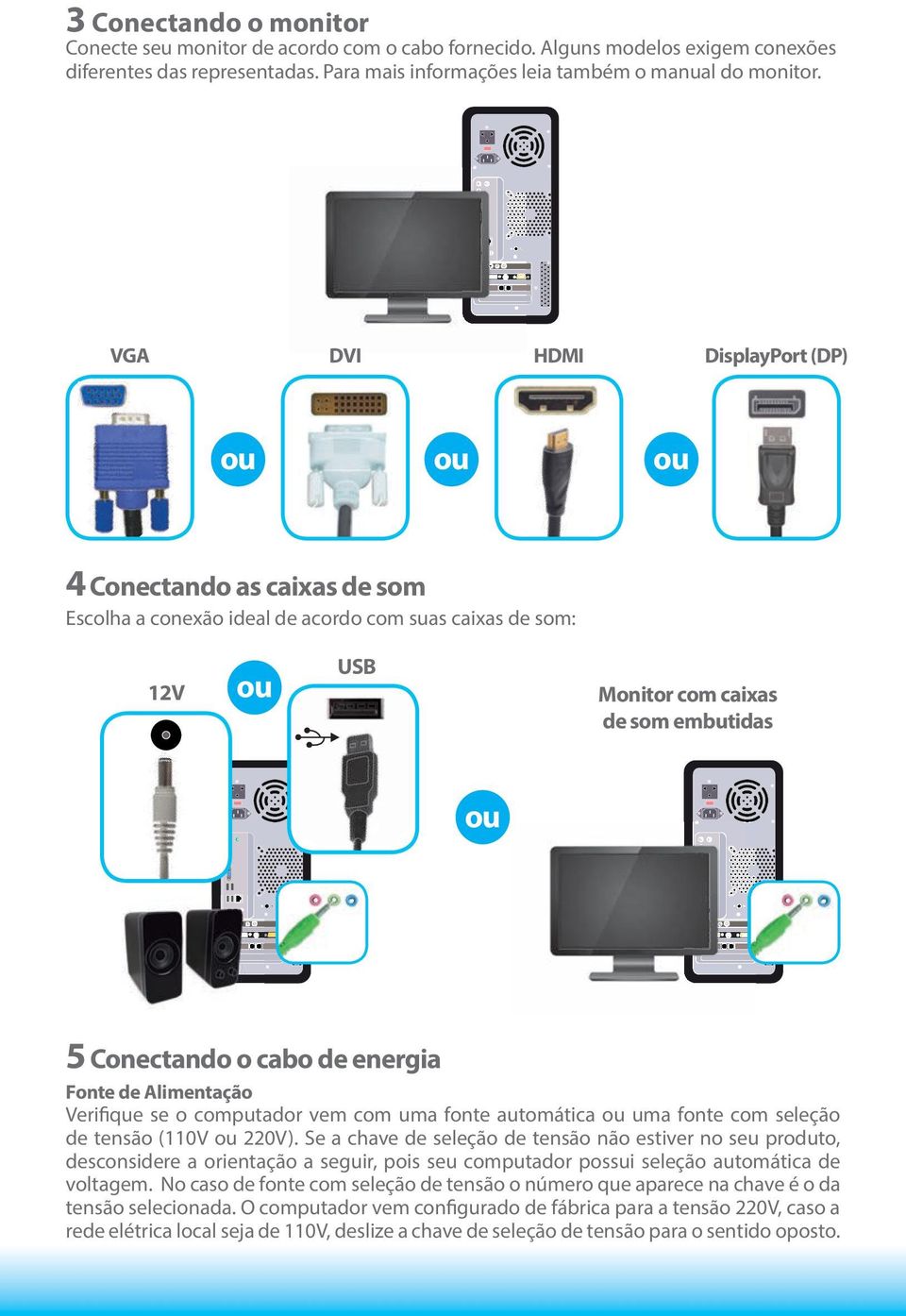 de Alimentação Verifique se o computador vem com uma fonte automática uma fonte com seleção de tensão (110V 220V).