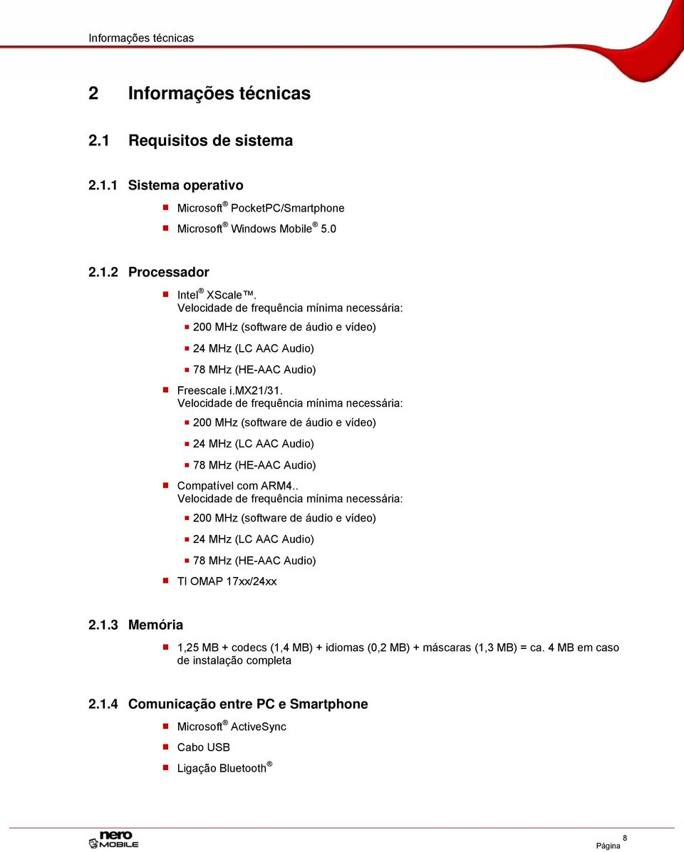 Velocidade de frequência mínima necessária: 200 MHz (software de áudio e vídeo) 24 MHz (LC AAC Audio) 78 MHz (HE-AAC Audio) Compatível com ARM4.