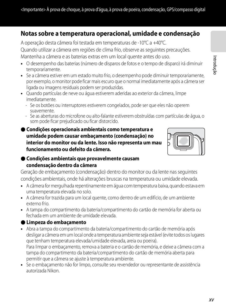 O desempenho das baterias (número de disparos de fotos e o tempo de disparo) irá diminuir temporariamente.