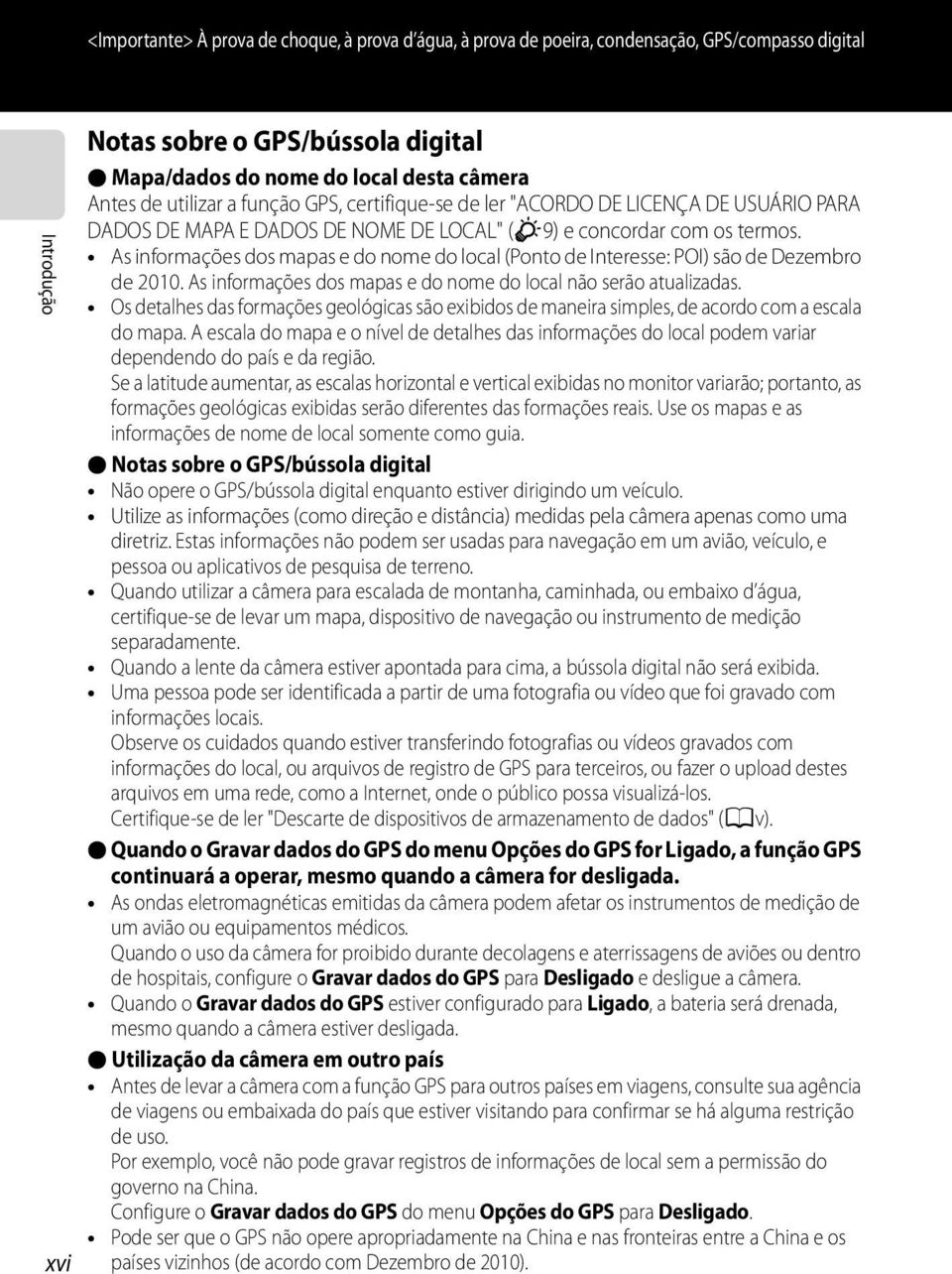 As informações dos mapas e do nome do local (Ponto de Interesse: POI) são de Dezembro de 2010. As informações dos mapas e do nome do local não serão atualizadas.