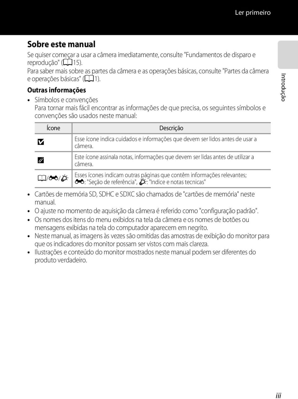 Outras informações Símbolos e convenções Para tornar mais fácil encontrar as informações de que precisa, os seguintes símbolos e convenções são usados neste manual: Ícone Descrição B Esse ícone