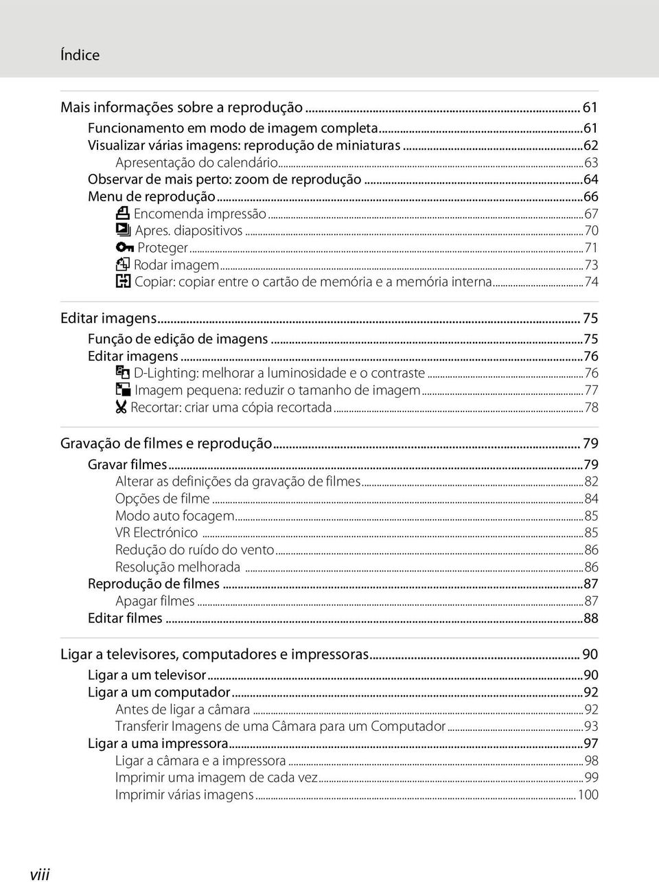 ..73 h Copiar: copiar entre o cartão de memória e a memória interna...74 Editar imagens... 75 Função de edição de imagens...75 Editar imagens...76 I D-Lighting: melhorar a luminosidade e o contraste.