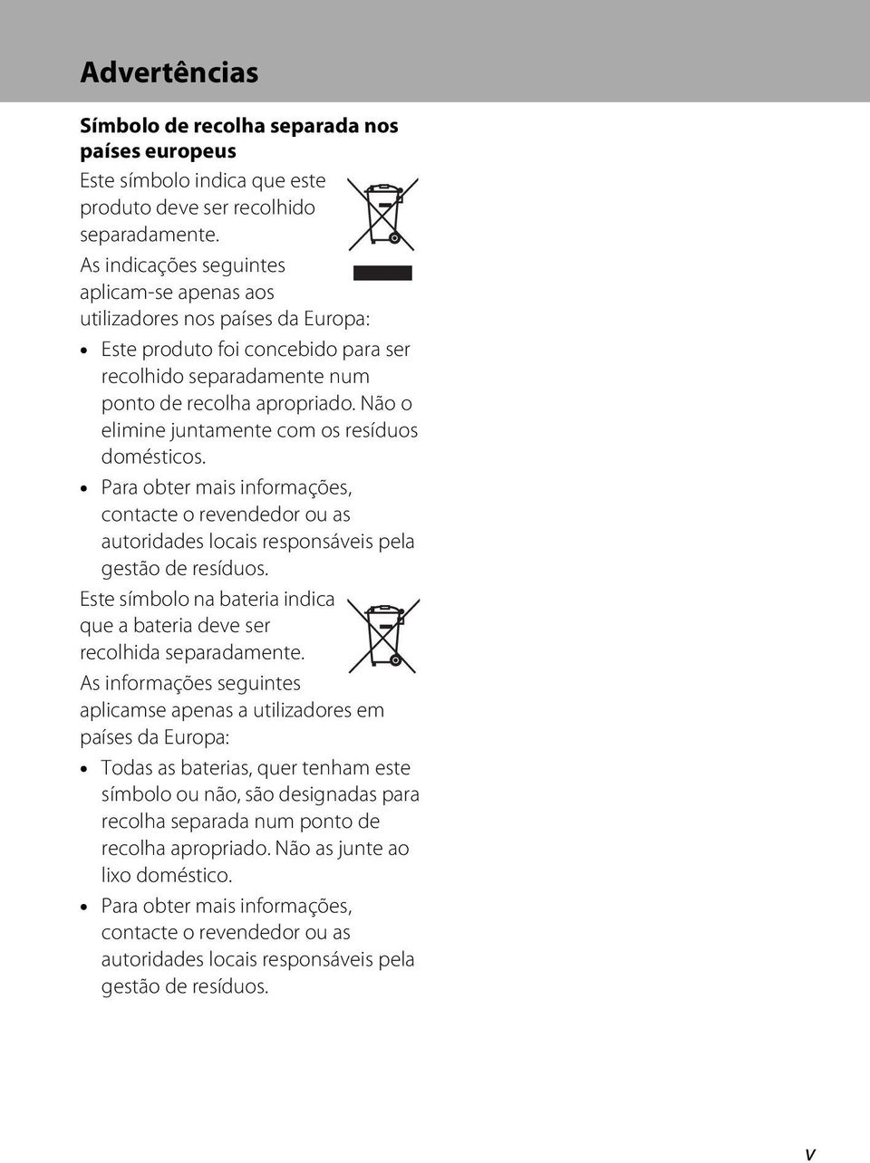 Não o elimine juntamente com os resíduos domésticos. Para obter mais informações, contacte o revendedor ou as autoridades locais responsáveis pela gestão de resíduos.