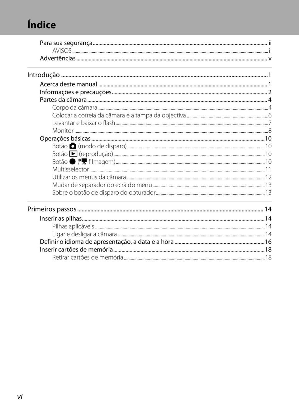 ..10 Botão b (e filmagem)...10 Multisselector...11 Utilizar os menus da câmara...12 Mudar de separador do ecrã do menu...13 Sobre o botão de disparo do obturador...13 Primeiros passos.