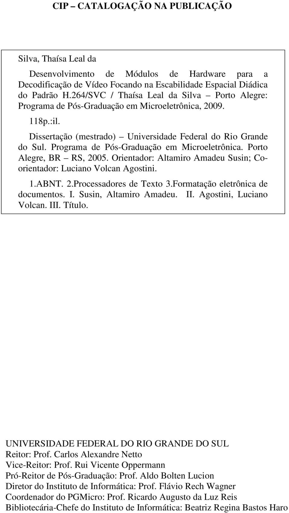 Programa de Pós-Graduação em Microeletrônica. Porto Alegre, BR RS, 2005. Orientador: Altamiro Amadeu Susin; Coorientador: Luciano Volcan Agostini. 1.ABNT. 2.Processadores de Texto 3.