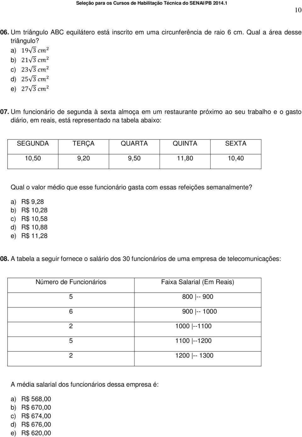 11,80 10,40 Qual o valor médio que esse funcionário gasta com essas refeições semanalmente? a) R$ 9,28 b) R$ 10,28 c) R$ 10,58 d) R$ 10,88 e) R$ 11,28 08.