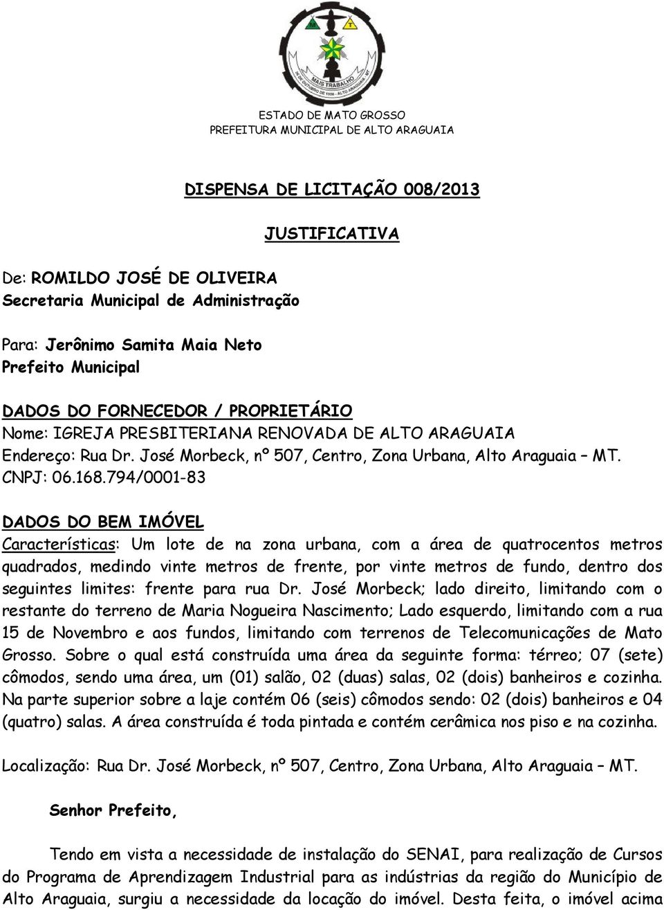 794/0001-83 DADOS DO BEM IMÓVEL Características: Um lote de na zona urbana, com a área de quatrocentos metros quadrados, medindo vinte metros de frente, por vinte metros de fundo, dentro dos