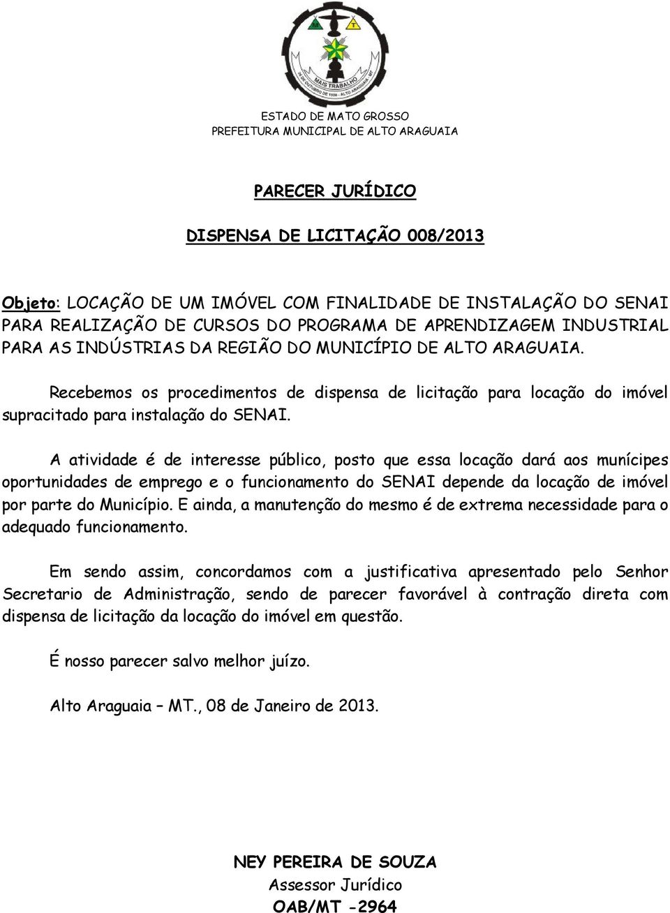 A atividade é de interesse público, posto que essa locação dará aos munícipes oportunidades de emprego e o funcionamento do SENAI depende da locação de imóvel por parte do Município.