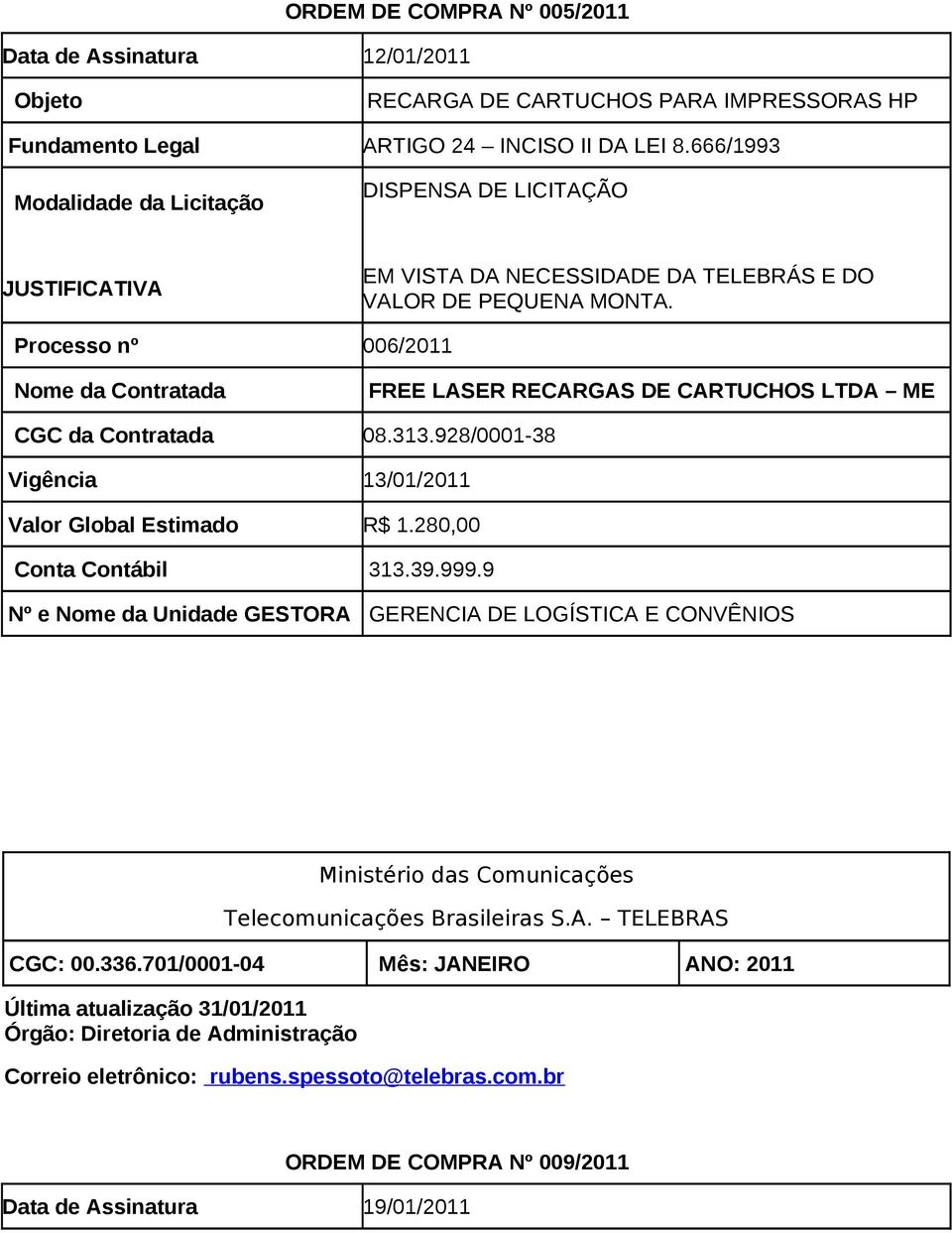 Processo nº 006/2011 FREE LASER RECARGAS DE CARTUCHOS LTDA ME CGC da Contratada 08.313.