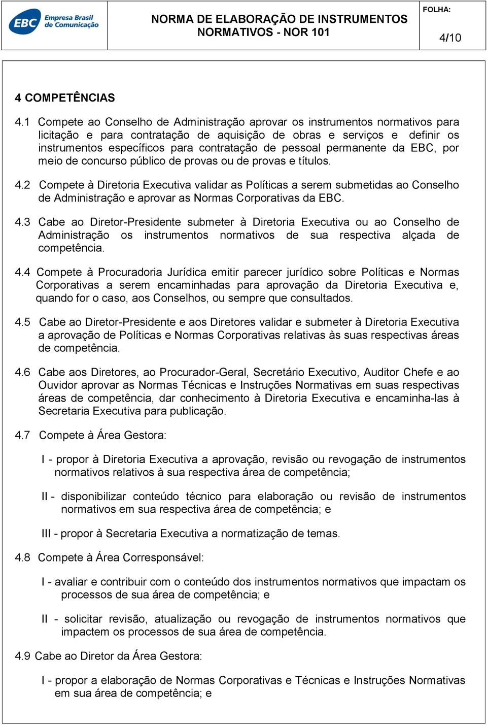 pessoal permanente da EBC, por meio de concurso público de provas ou de provas e títulos. 4.