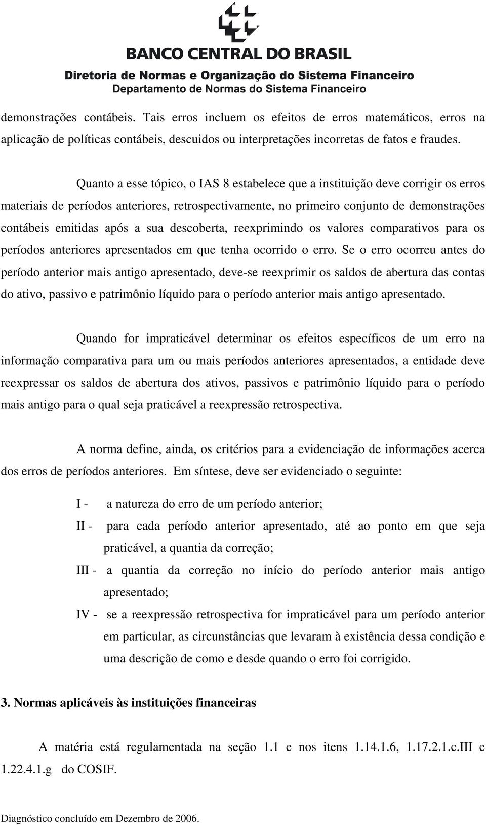 sua descoberta, reexprimindo os valores comparativos para os períodos anteriores apresentados em que tenha ocorrido o erro.