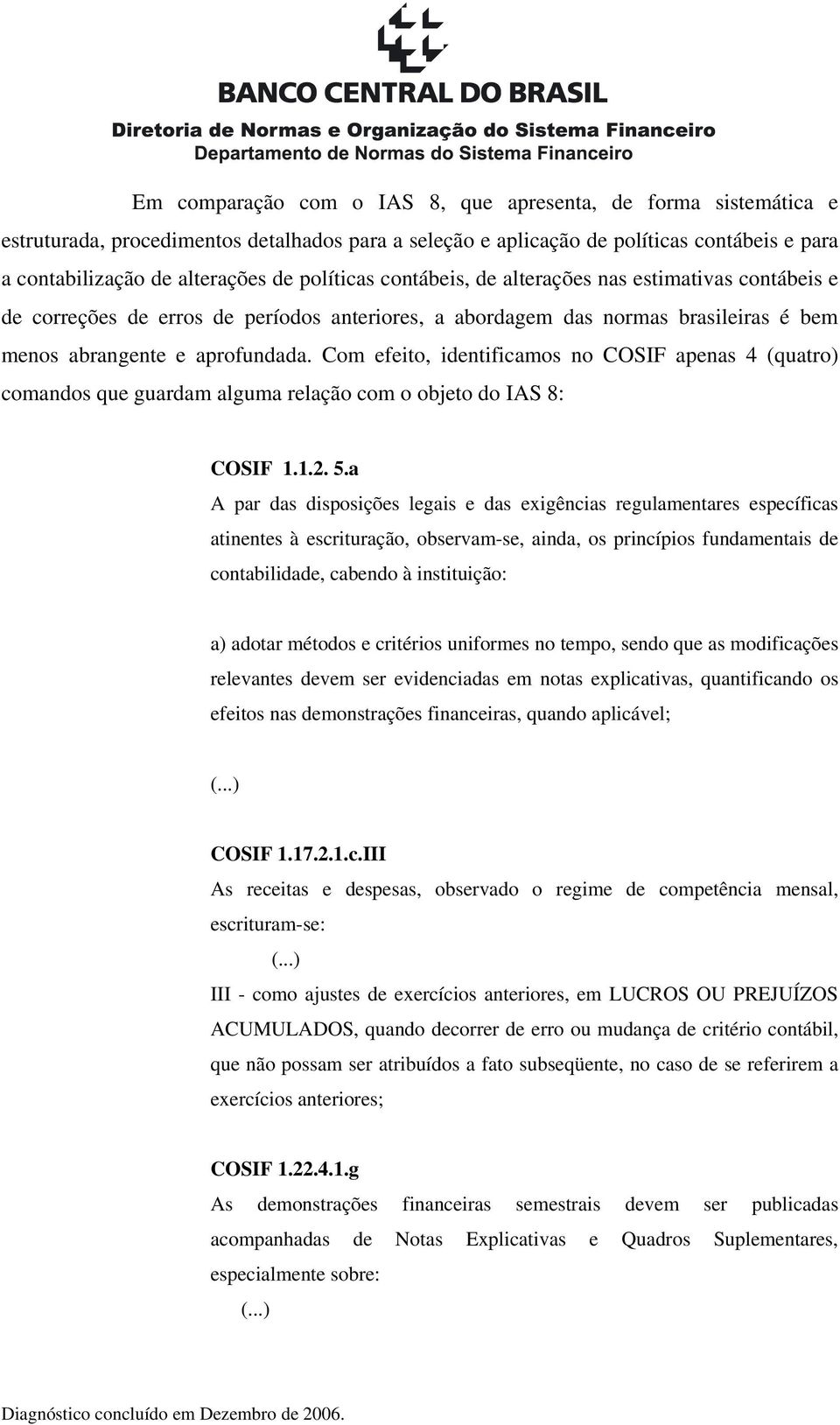 Com efeito, identificamos no COSIF apenas 4 (quatro) comandos que guardam alguma relação com o objeto do IAS 8: COSIF 1.1.2. 5.