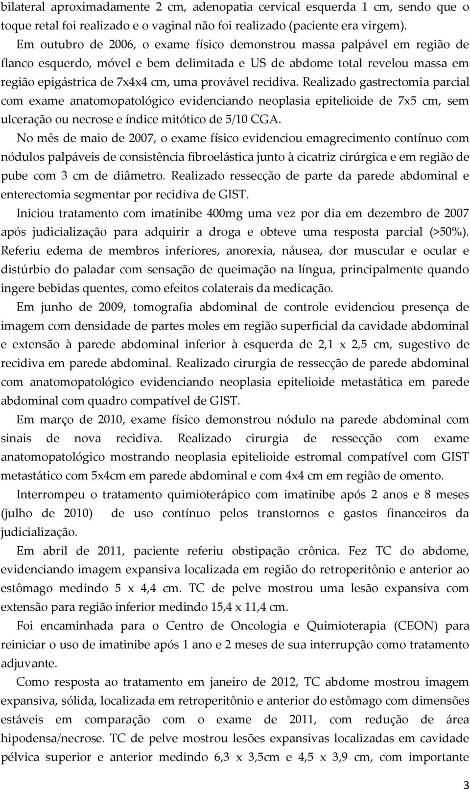 recidiva. Realizado gastrectomia parcial com exame anatomopatológico evidenciando neoplasia epitelioide de 7x5 cm, sem ulceração ou necrose e índice mitótico de 5/10 CGA.