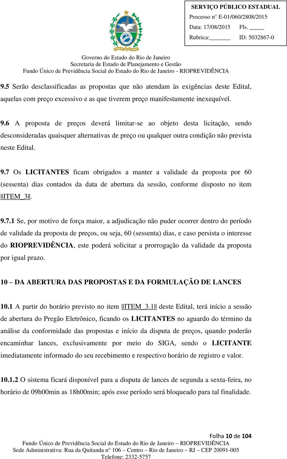 7 Os LICITANTES ficam obrigados a manter a validade da proposta por 60 (sessenta) dias contados da data de abertura da sessão, conforme disposto no item ITEM_3. 9.7.1 Se, por motivo de força maior, a