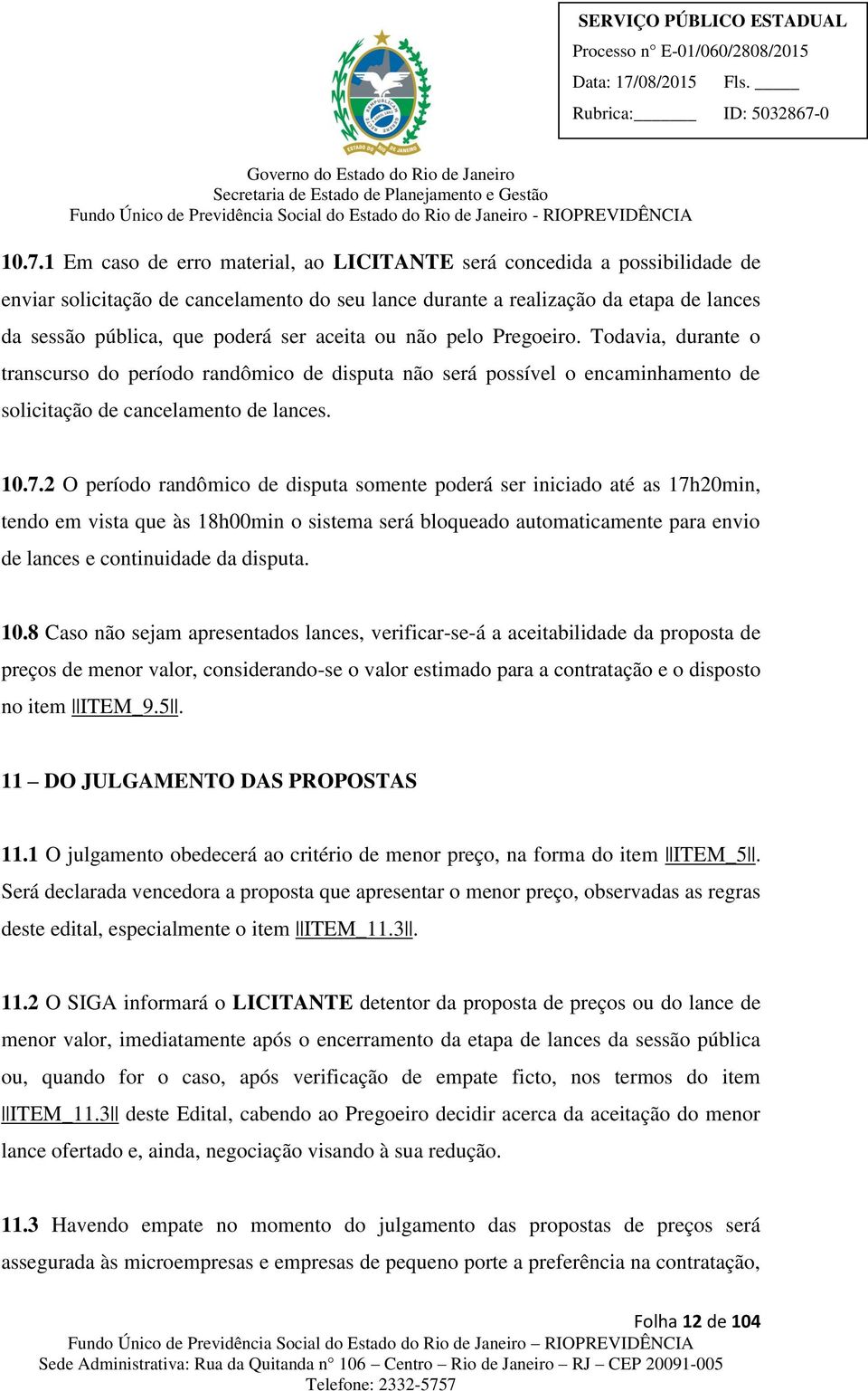 2 O período randômico de disputa somente poderá ser iniciado até as 17h20min, tendo em vista que às 18h00min o sistema será bloqueado automaticamente para envio de lances e continuidade da disputa.