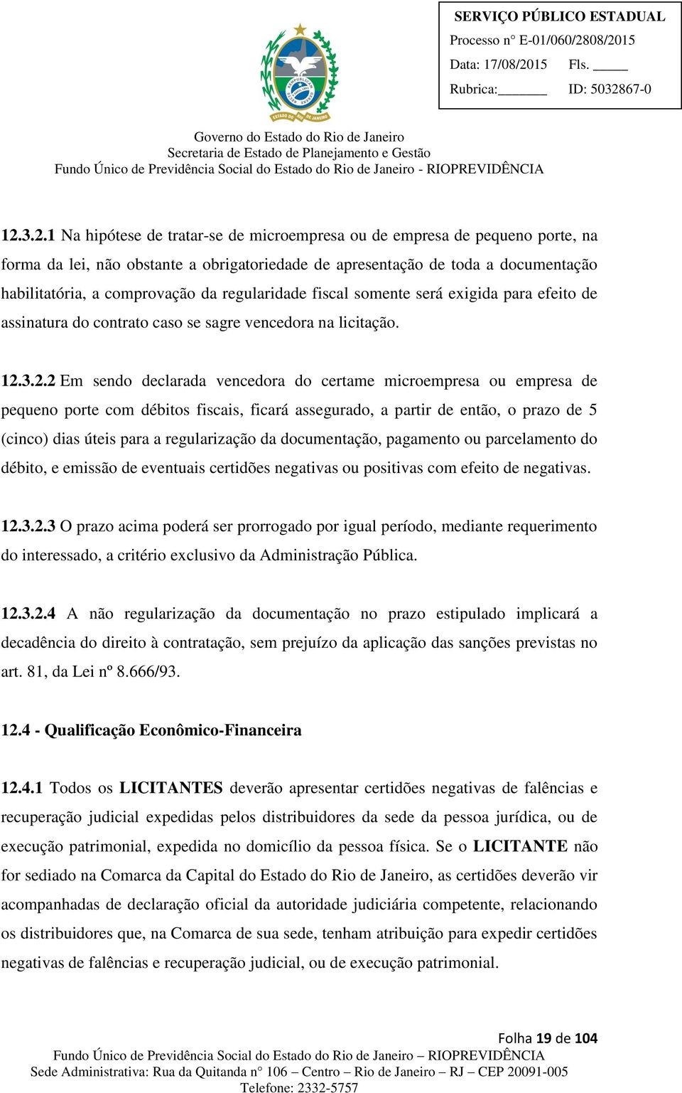 3.2.2 Em sendo declarada vencedora do certame microempresa ou empresa de pequeno porte com débitos fiscais, ficará assegurado, a partir de então, o prazo de 5 (cinco) dias úteis para a regularização