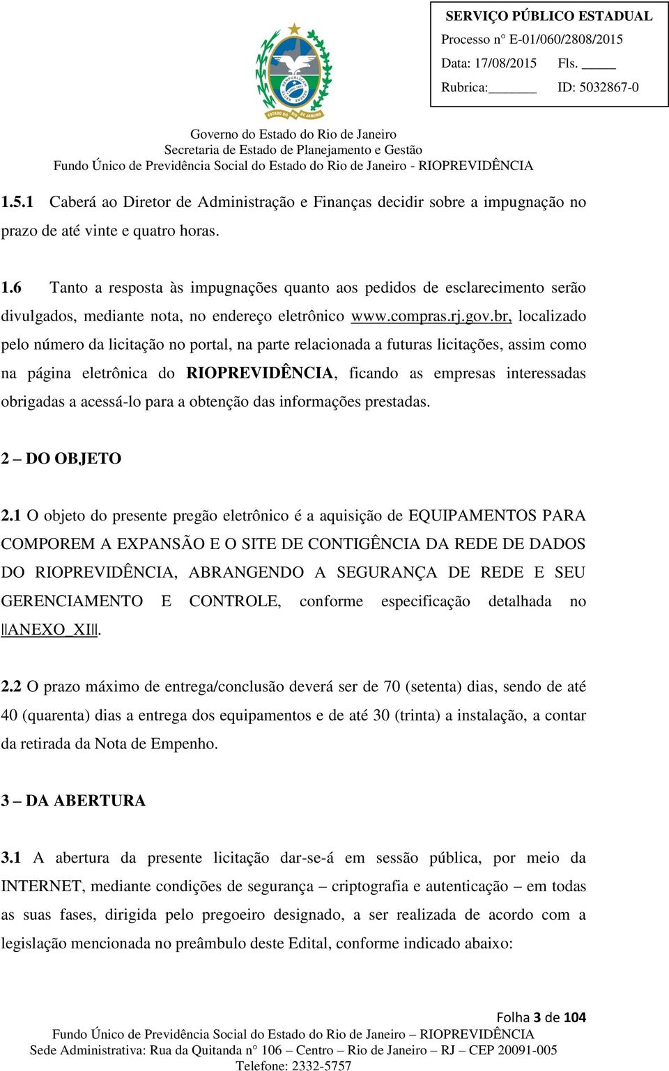 br, localizado pelo número da licitação no portal, na parte relacionada a futuras licitações, assim como na página eletrônica do RIOPREVIDÊNCIA, ficando as empresas interessadas obrigadas a acessá-lo