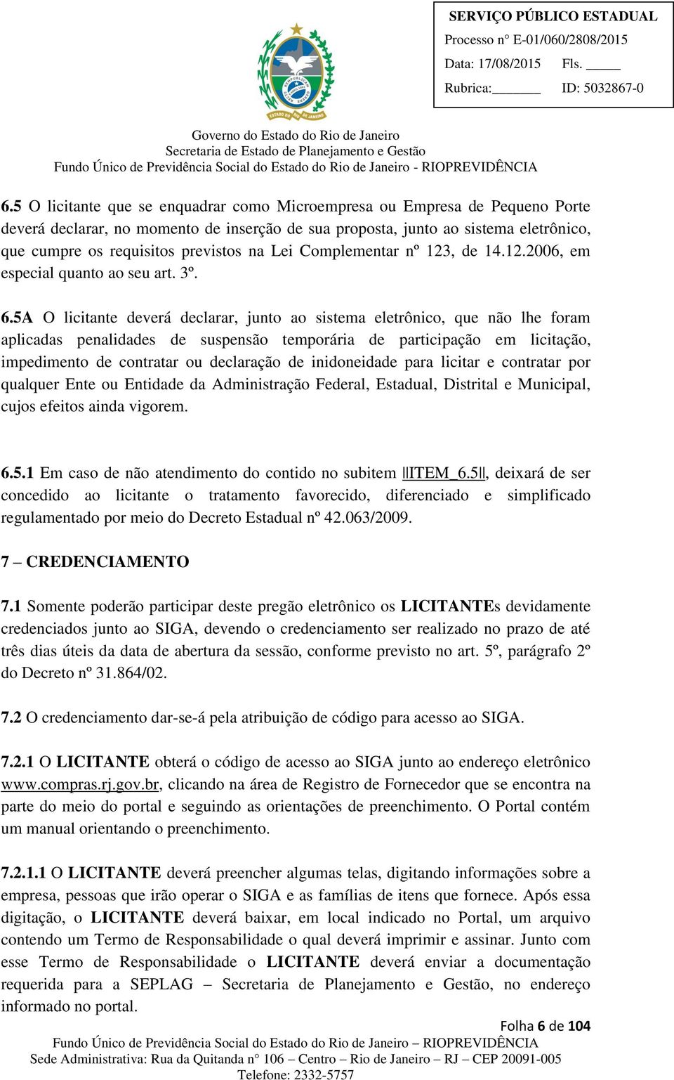 5A O licitante deverá declarar, junto ao sistema eletrônico, que não lhe foram aplicadas penalidades de suspensão temporária de participação em licitação, impedimento de contratar ou declaração de