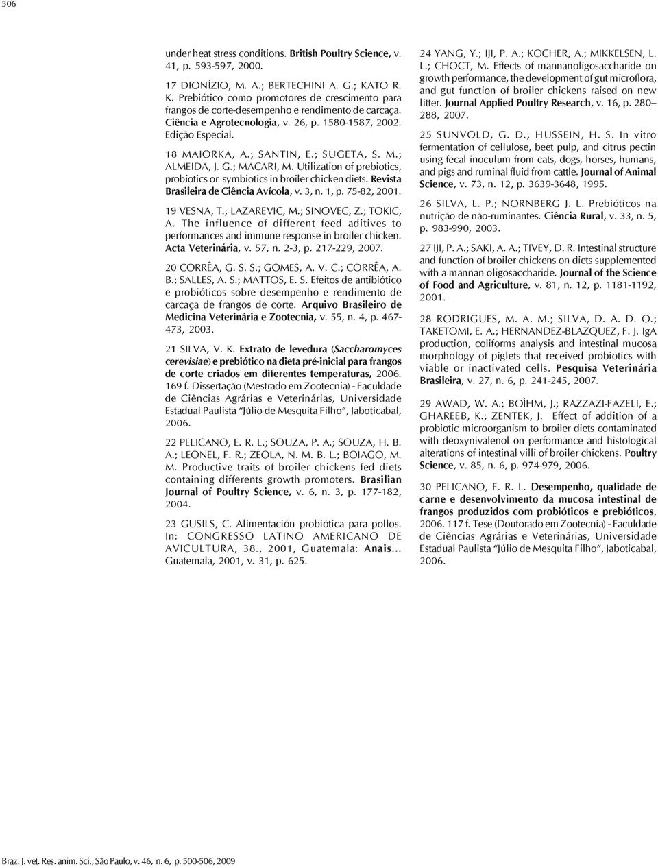 ; SANTIN, E.; SUGETA, S. M.; ALMEIDA, J. G.; MACARI, M. Utilization of prebiotics, probiotics or symbiotics in broiler chicken diets. Revista Brasileira de Ciência Avícola, v. 3, n. 1, p. 75-82, 2001.