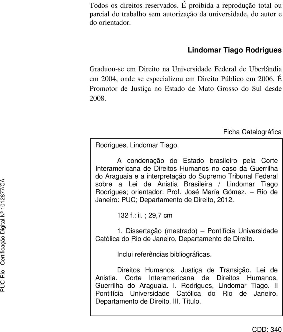 É Promotor de Justiça no Estado de Mato Grosso do Sul desde 2008. Rodrigues, Lindomar Tiago.