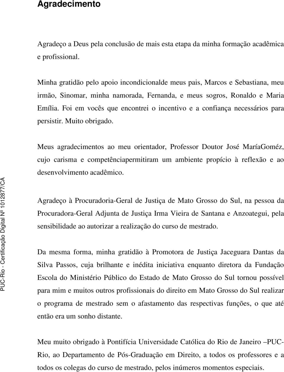 Foi em vocês que encontrei o incentivo e a confiança necessários para persistir. Muito obrigado.