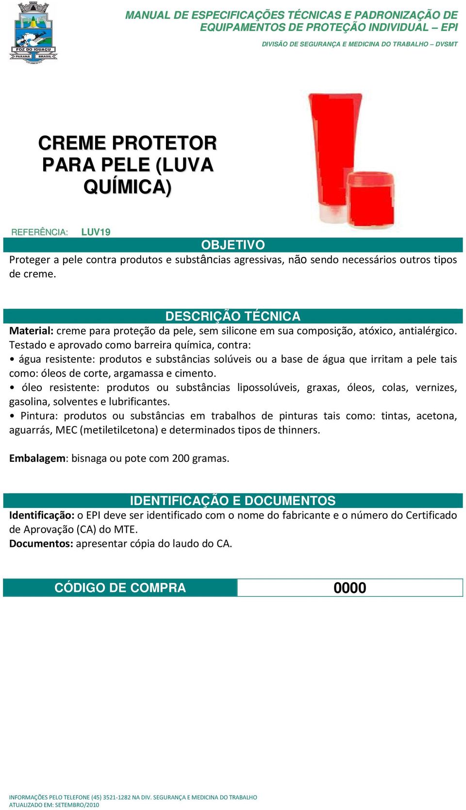 Testado e aprovado como barreira química, contra: água resistente: produtos e substâncias solúveis ou a base de água que irritam a pele tais como: óleos de corte, argamassa e cimento.