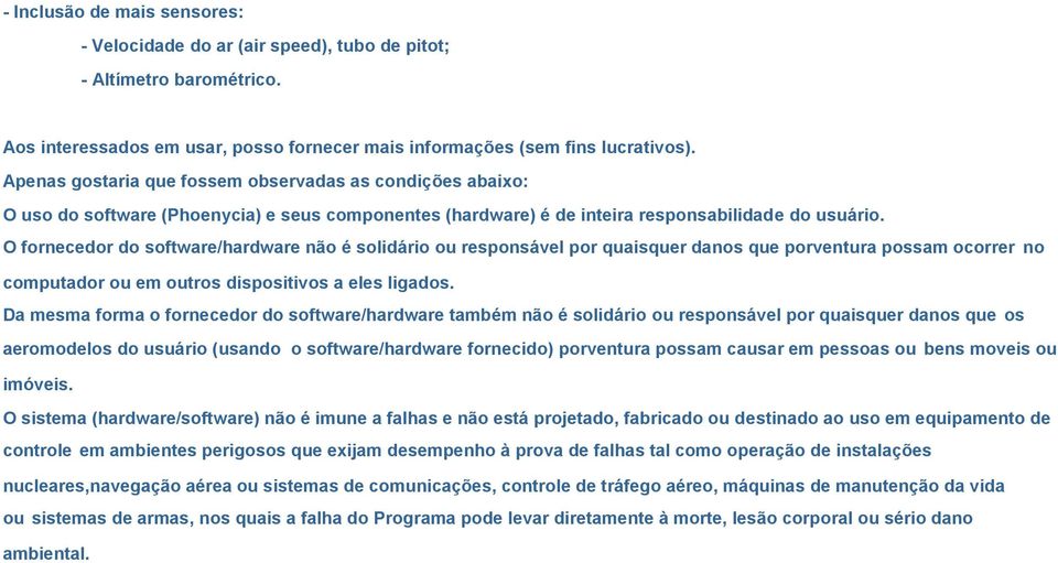 O fornecedor do software/hardware não é solidário ou responsável por quaisquer danos que porventura possam ocorrer no computador ou em outros dispositivos a eles ligados.