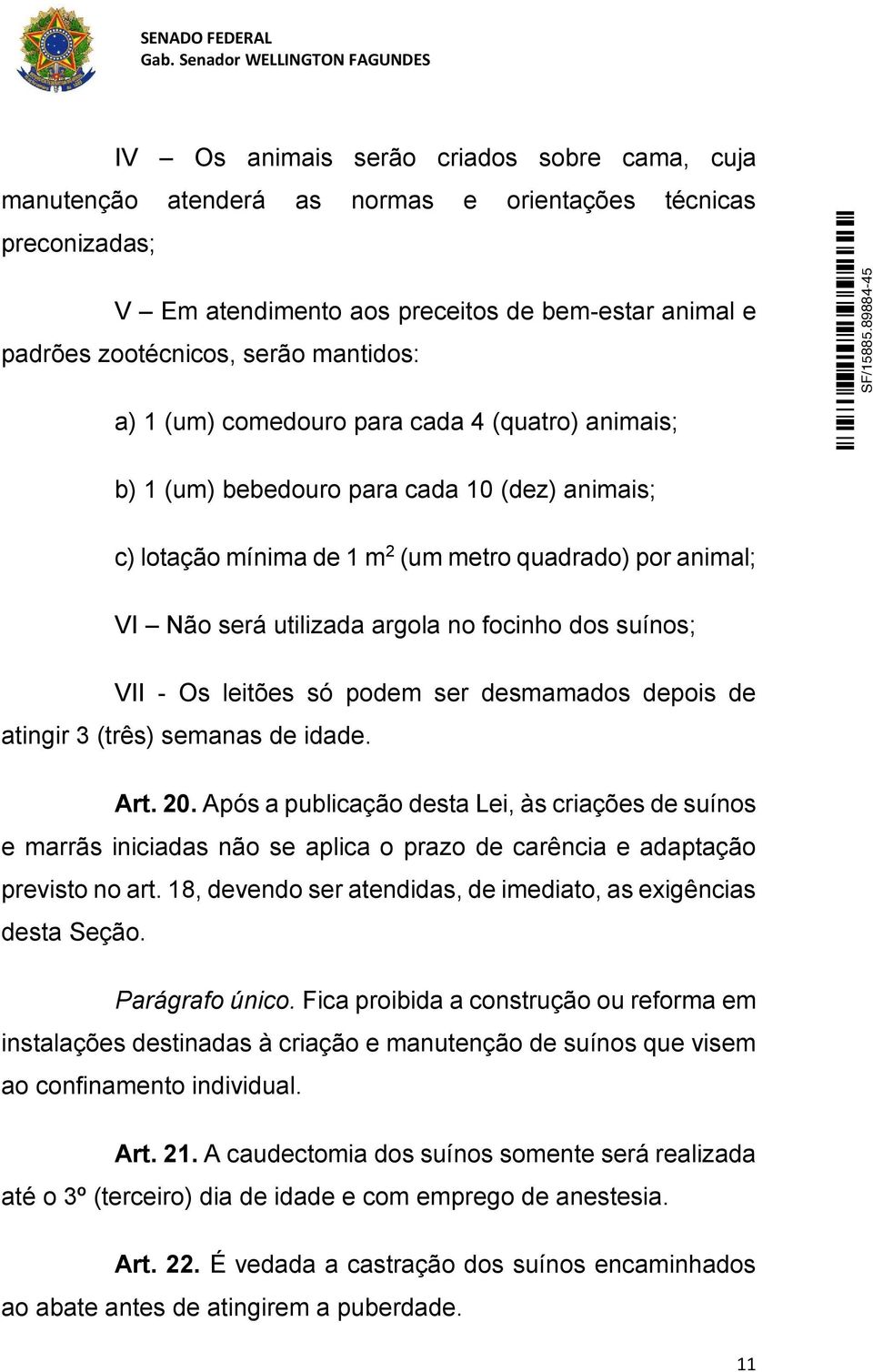 focinho dos suínos; VII - Os leitões só podem ser desmamados depois de atingir 3 (três) semanas de idade. Art. 20.