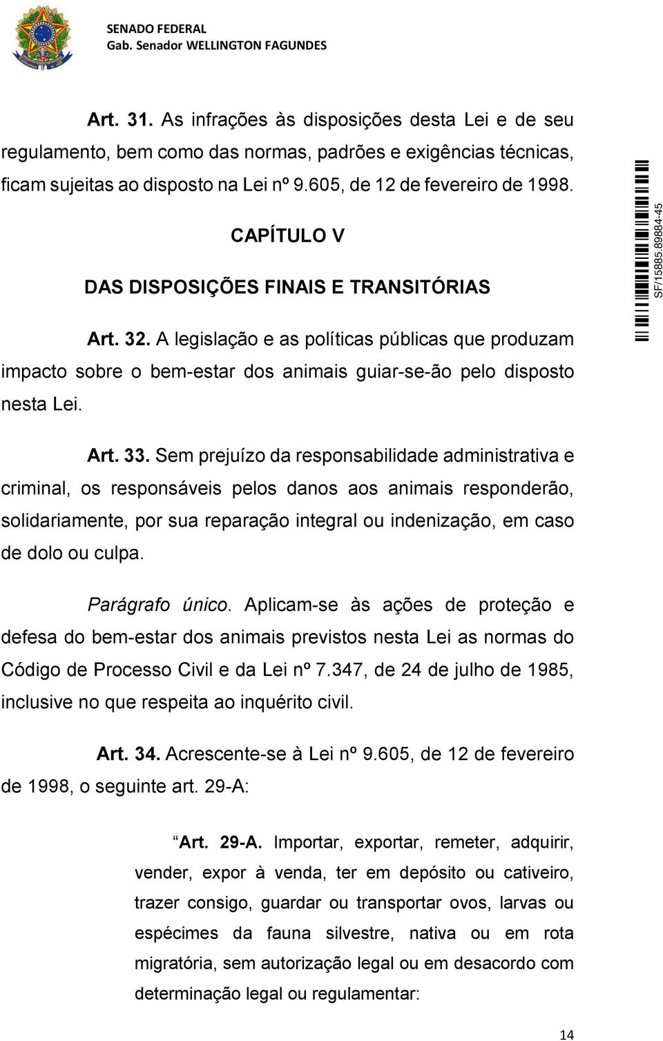 Sem prejuízo da responsabilidade administrativa e criminal, os responsáveis pelos danos aos animais responderão, solidariamente, por sua reparação integral ou indenização, em caso de dolo ou culpa.