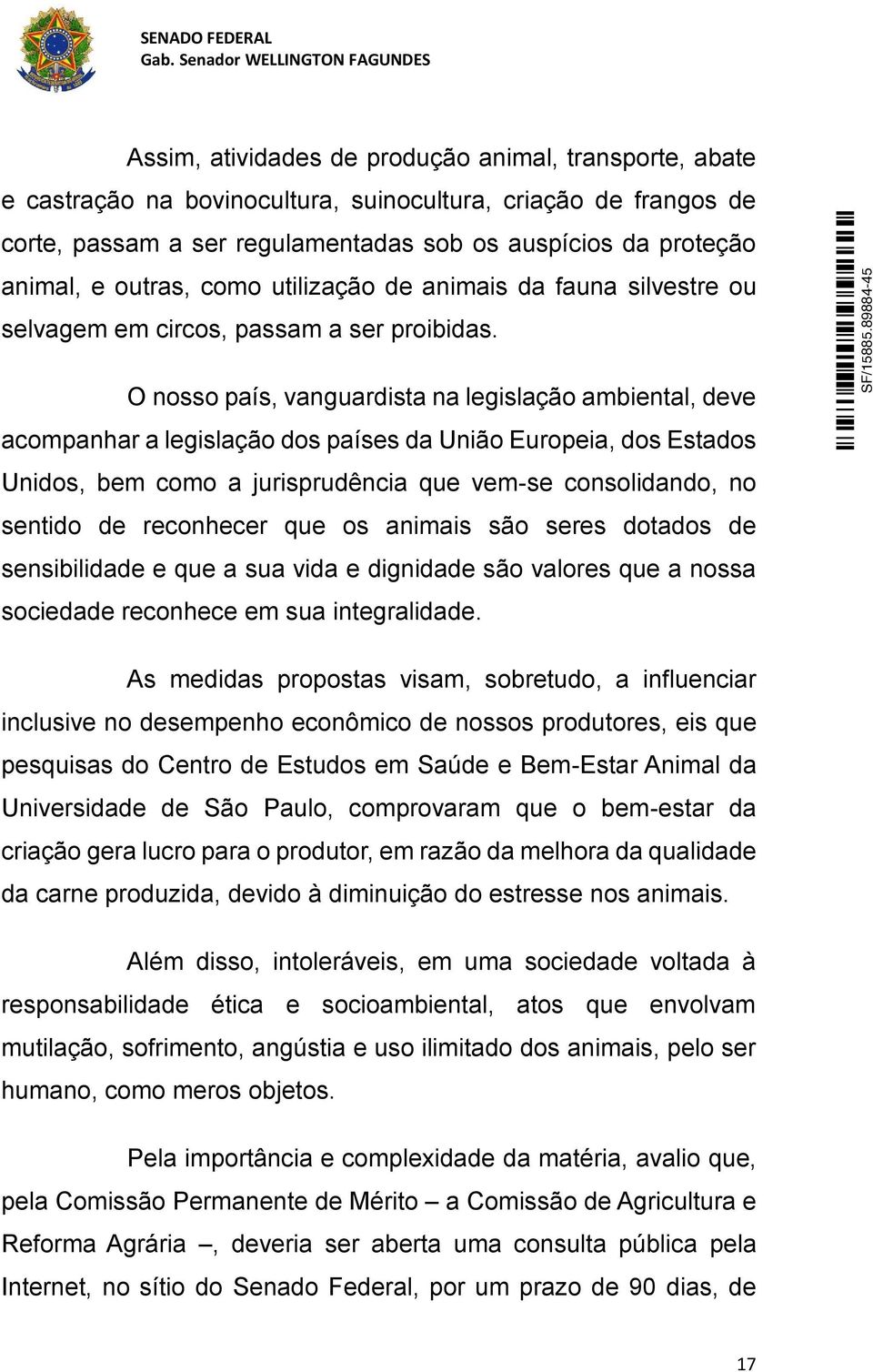 O nosso país, vanguardista na legislação ambiental, deve acompanhar a legislação dos países da União Europeia, dos Estados Unidos, bem como a jurisprudência que vem-se consolidando, no sentido de