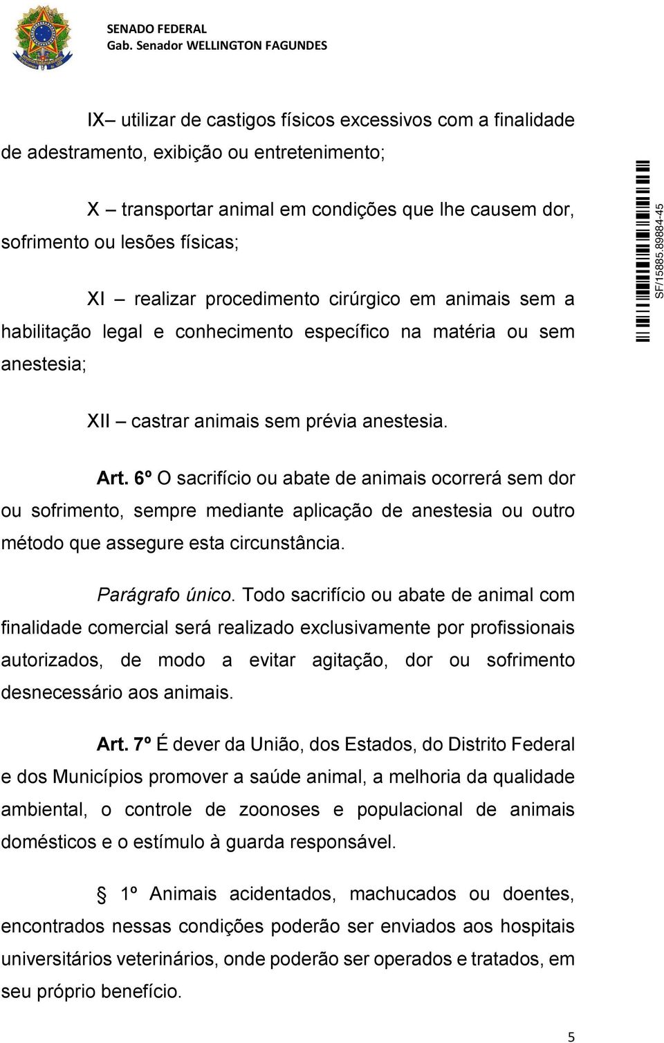 6º O sacrifício ou abate de animais ocorrerá sem dor ou sofrimento, sempre mediante aplicação de anestesia ou outro método que assegure esta circunstância. Parágrafo único.