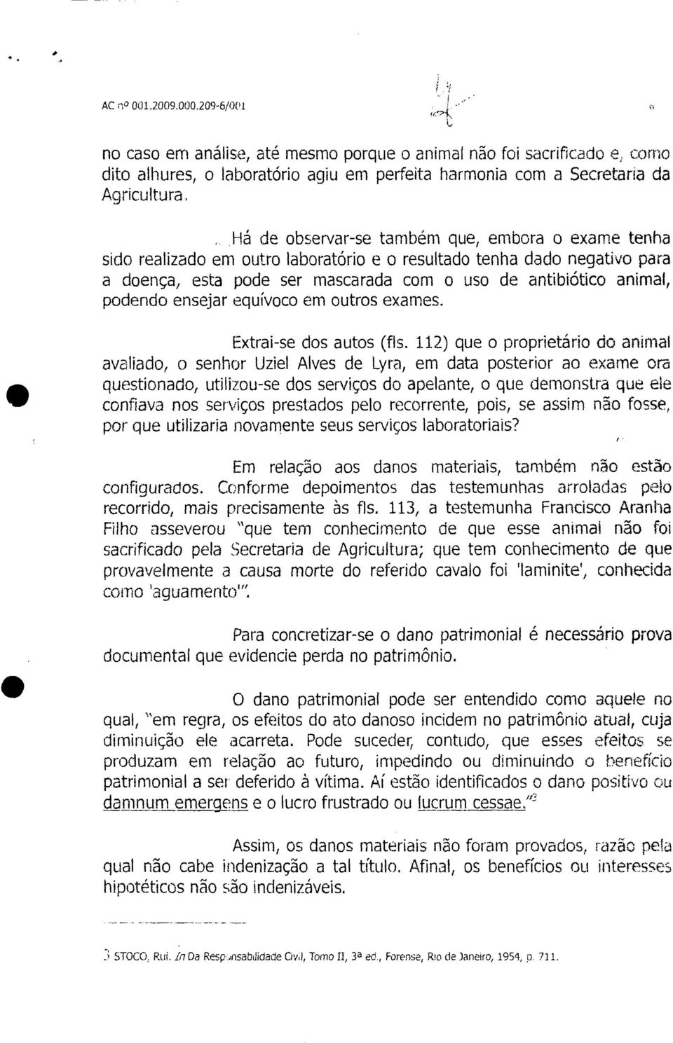 podendo ensejar equívoco em outros exames. Extrai-se dos autos (fls.