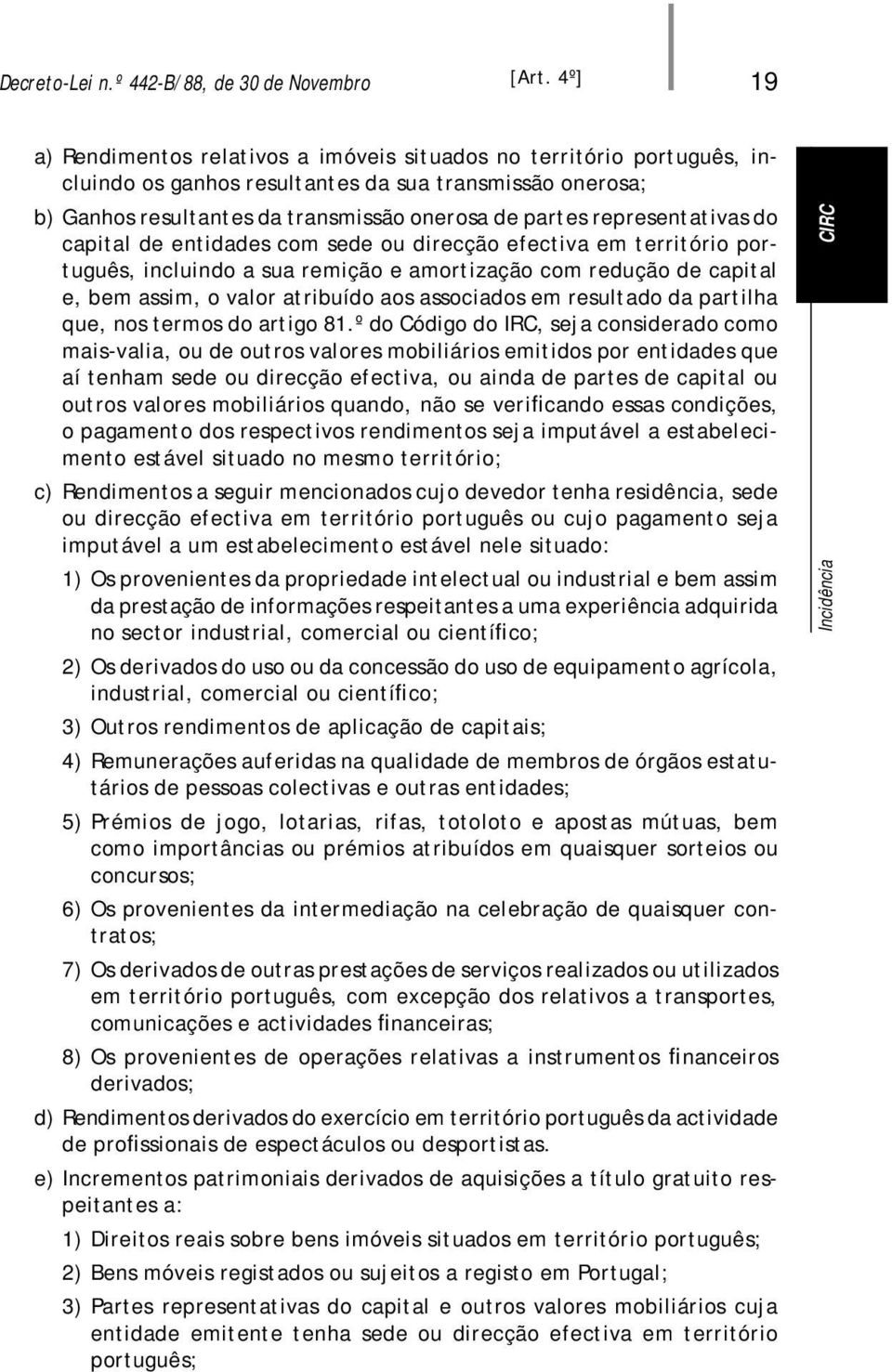 representativas do capital de entidades com sede ou direcção efectiva em território português, incluindo a sua remição e amortização com redução de capital e, bem assim, o valor atribuído aos