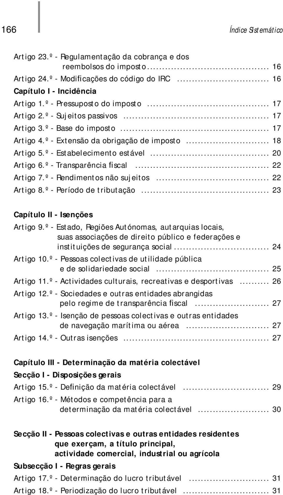 .. 20 Artigo 6.º - Transparência fiscal... 22 Artigo 7.º - Rendimentos não sujeitos... 22 Artigo 8.º - Período de tributação... 23 Capítulo II - Isenções Artigo 9.