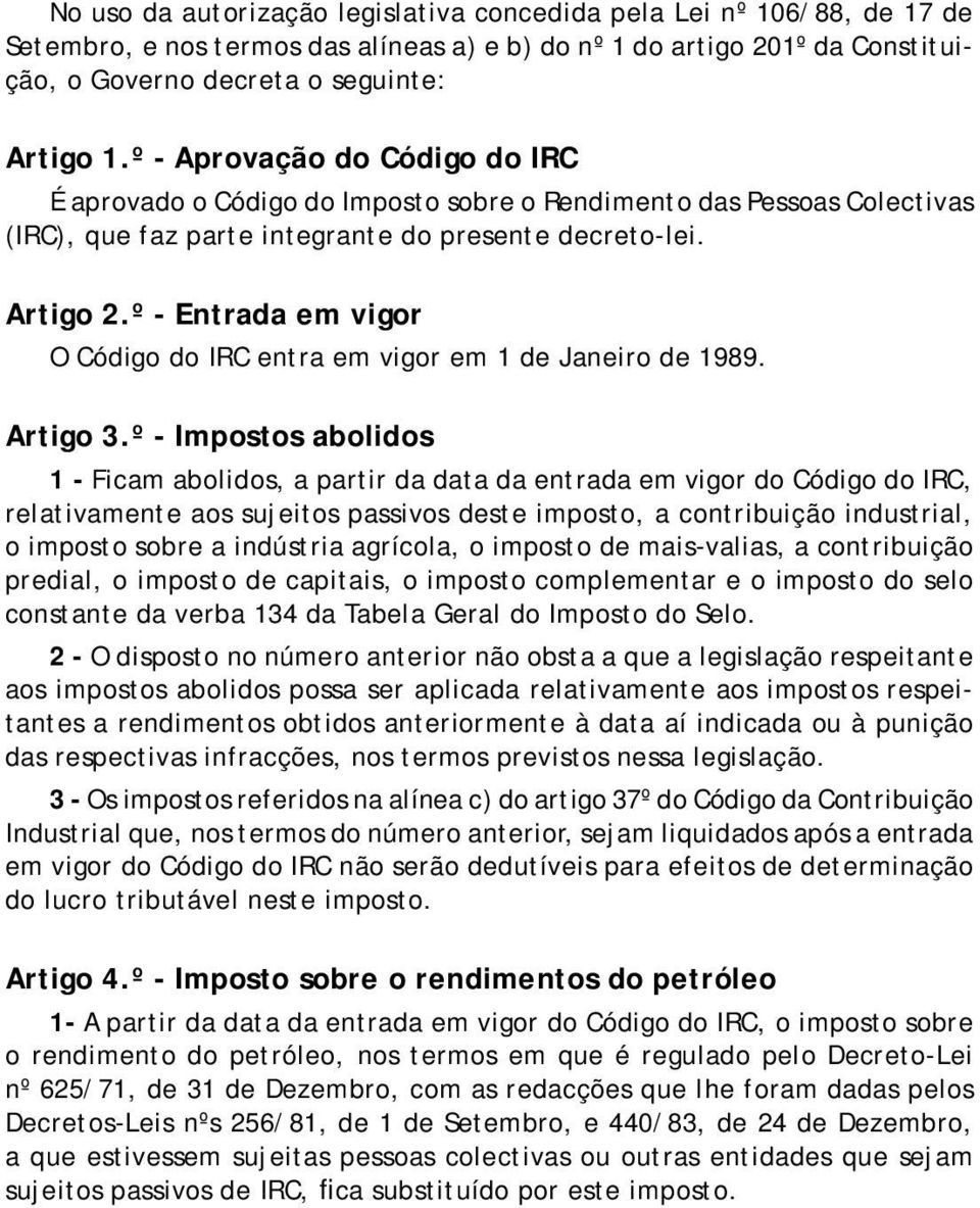 º - Entrada em vigor O Código do IRC entra em vigor em 1 de Janeiro de 1989. Artigo 3.