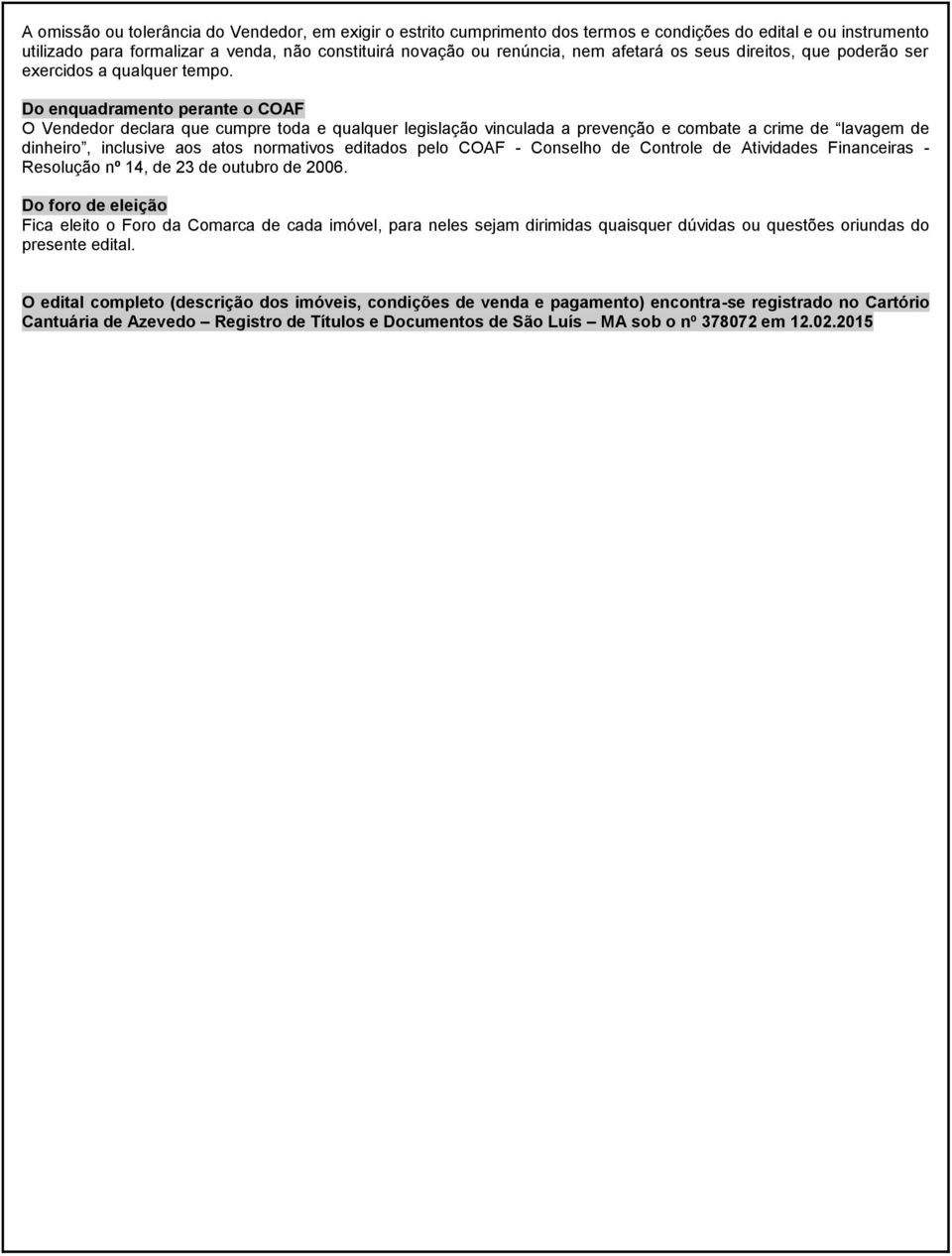 Do enquadramento perante o COAF O Vendedor declara que cumpre toda e qualquer legislação vinculada a prevenção e combate a crime de lavagem de dinheiro, inclusive aos atos normativos editados pelo