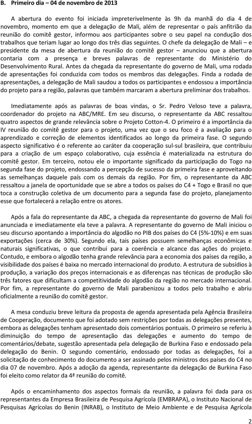 O chefe da delegação de Mali e presidente da mesa de abertura da reunião do comitê gestor anunciou que a abertura contaria com a presença e breves palavras de representante do Ministério do