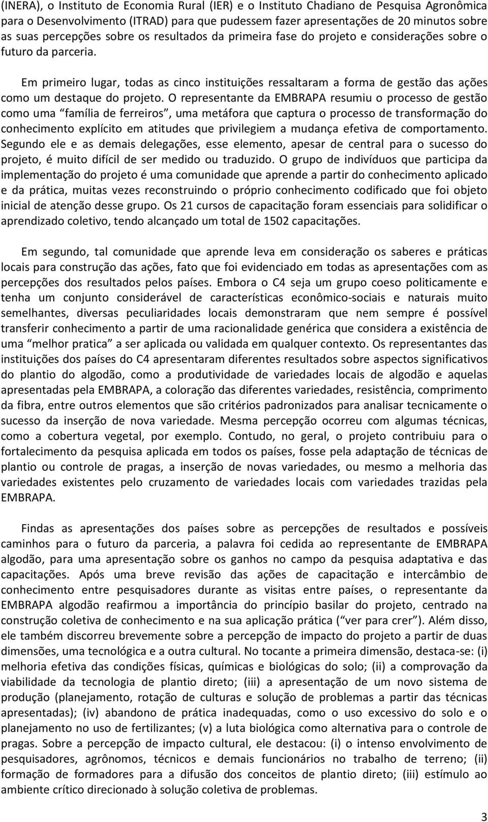 Em primeiro lugar, todas as cinco instituições ressaltaram a forma de gestão das ações como um destaque do projeto.