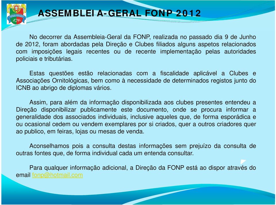 Estas questões estão relacionadas com a fiscalidade aplicável a Clubes e Associações Ornitológicas, bem como à necessidade de determinados registos junto do ICNB ao abrigo de diplomas vários.