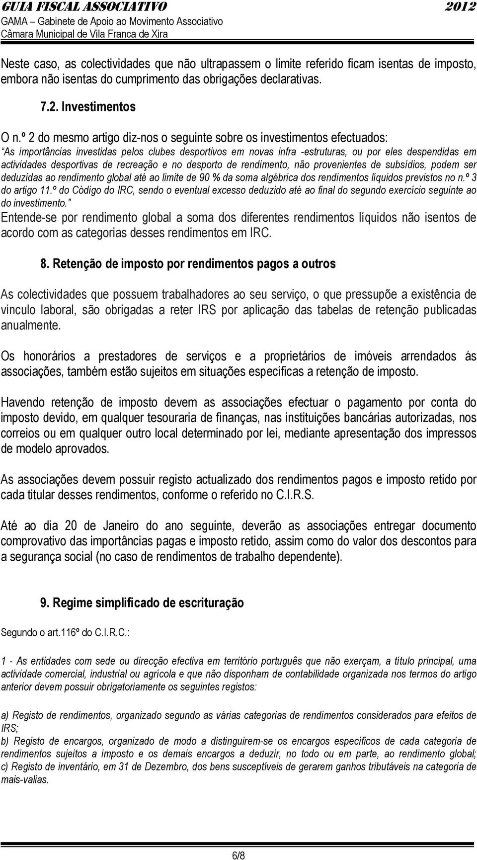 desportivas de recreação e no desporto de rendimento, não provenientes de subsídios, podem ser deduzidas ao rendimento global até ao limite de 90 % da soma algébrica dos rendimentos líquidos