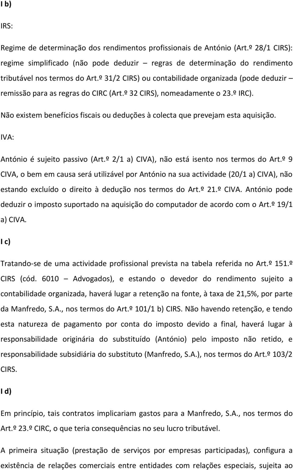 Não existem benefícios fiscais ou deduções à colecta que prevejam esta aquisição. IVA: António é sujeito passivo (Art.º 2/1 a) CIVA), não está isento nos termos do Art.