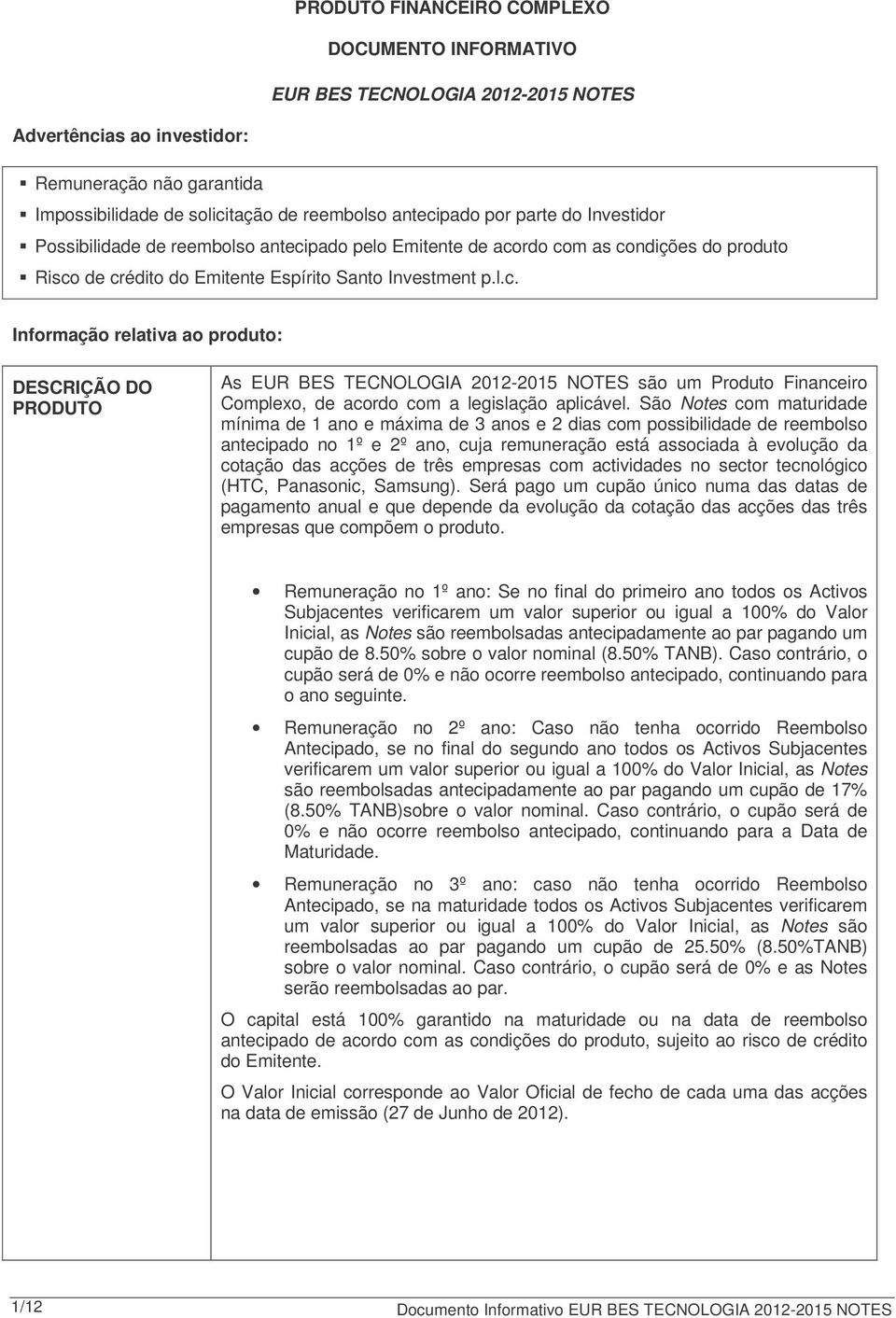 pado pelo Emitente de acordo com as condições do produto Risco de crédito do Emitente Espírito Santo Investment p.l.c. Informação relativa ao produto: DESCRIÇÃO DO PRODUTO As EUR BES TECNOLOGIA 2012-2015 NOTES são um Produto Financeiro Complexo, de acordo com a legislação aplicável.