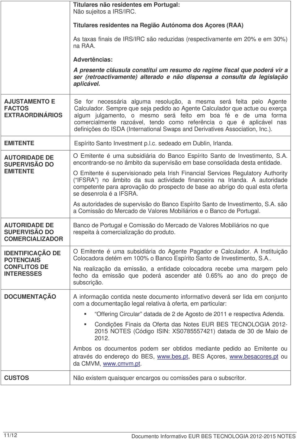 Advertências: A presente cláusula constitui um resumo do regime fiscal que poderá vir a ser (retroactivamente) alterado e não dispensa a consulta da legislação aplicável.